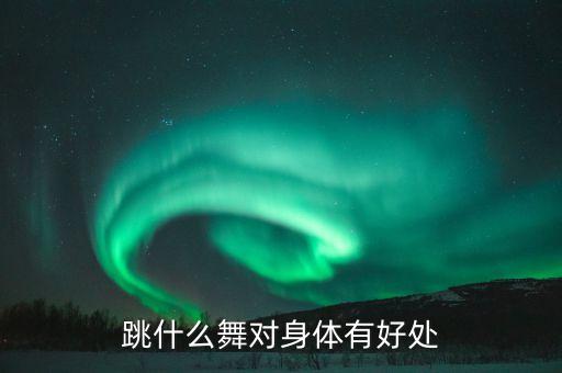 跳什么舞对身体有好处