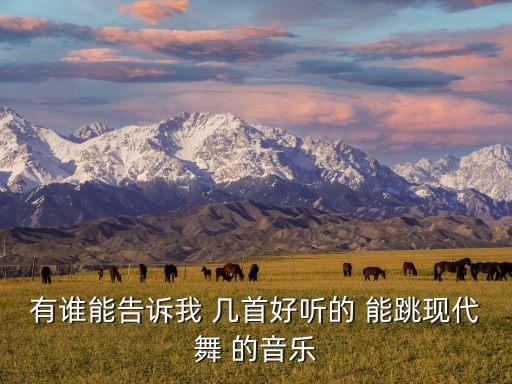 有谁能告诉我 几首好听的 能跳现代舞 的音乐