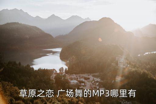 草原之恋 广场舞的MP3哪里有