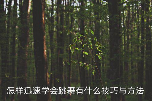 怎样迅速学会跳舞有什么技巧与方法