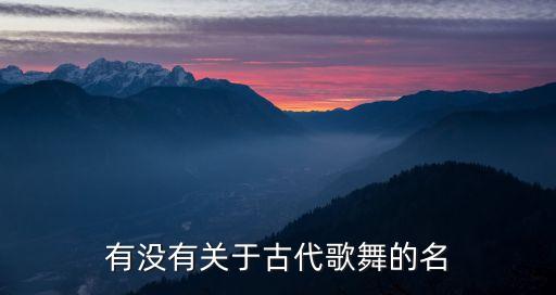 有没有关于古代歌舞的名