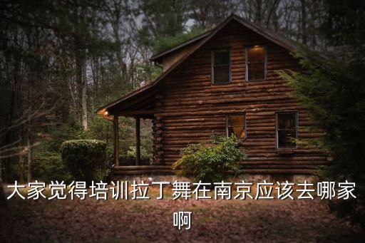 南京哪里学拉丁舞，想学拉丁舞 南京有什么好地方学的 是蹲那住的