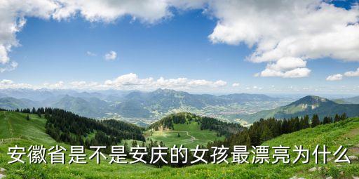 安徽省是不是安庆的女孩最漂亮为什么