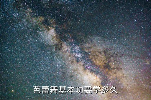 形体芭蕾练多久，如果练芭蕾舞的话要练多少年
