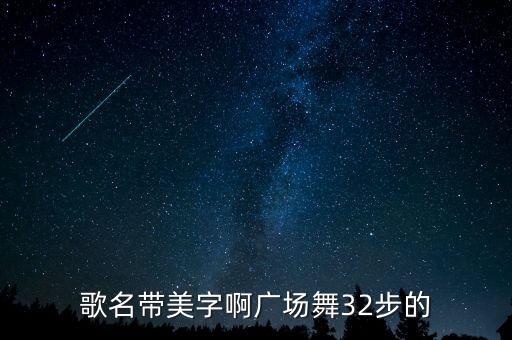 歌名带美字啊广场舞32步的