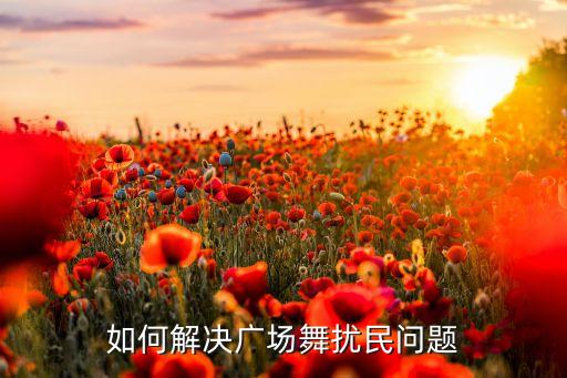 如何解决广场舞扰民问题