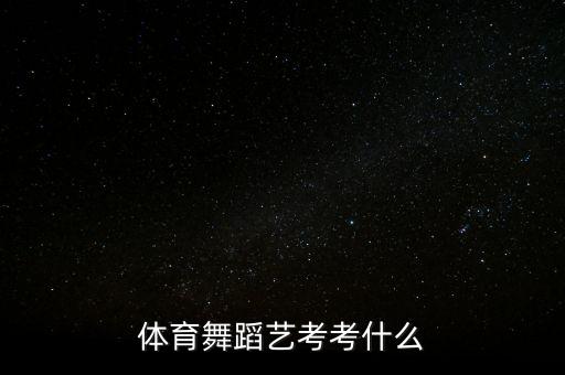 2015体育舞蹈艺考考什么，体育舞蹈考试内容