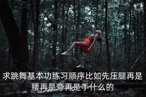 幼儿园学舞蹈的基本功顺序有哪些，幼儿舞蹈基本功训练包括哪些