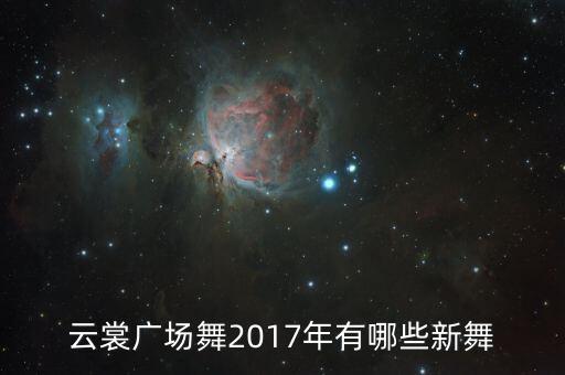 云裳广场舞2017年有哪些新舞