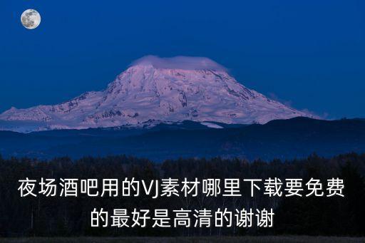 夜场酒吧用的VJ素材哪里下载要免费的最好是高清的谢谢