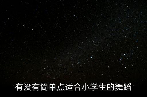 有没有简单点适合小学生的舞蹈
