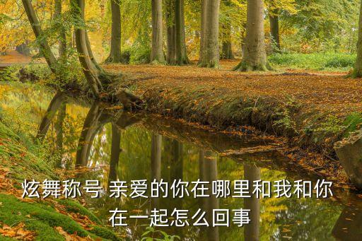 炫舞称号 亲爱的你在哪里和我和你 在一起怎么回事