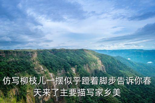 仿写柳枝儿一摆似乎蹬着脚步告诉你春天来了主要描写家乡美