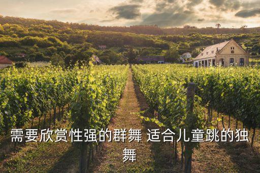 需要欣赏性强的群舞 适合儿童跳的独舞