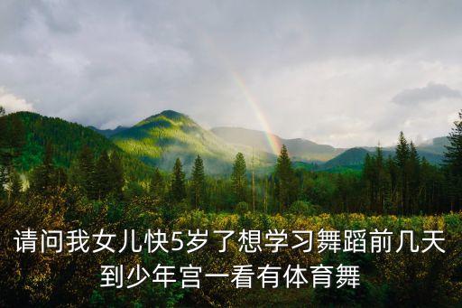 请问我女儿快5岁了想学习舞蹈前几天到少年宫一看有体育舞