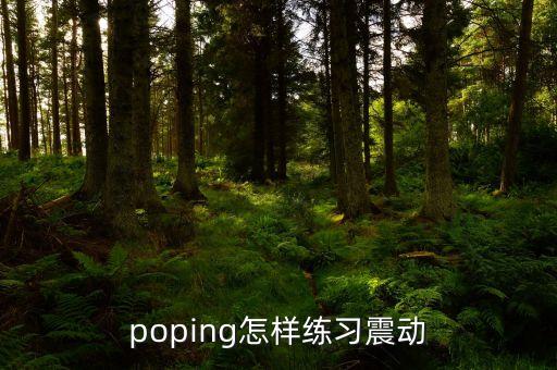 poping怎样练习震动