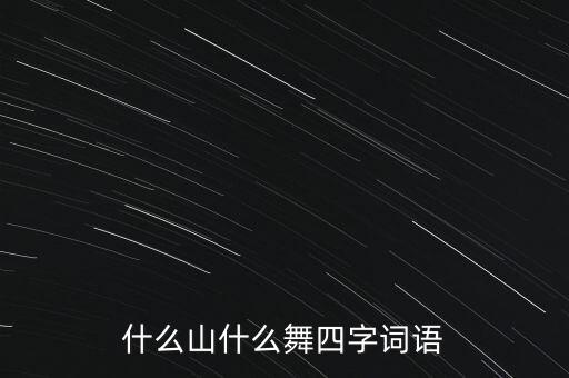 什么山什么舞四字词语