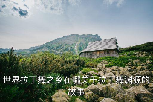 拉丁舞是哪里的，拉丁舞是哪国的如题 谢谢了