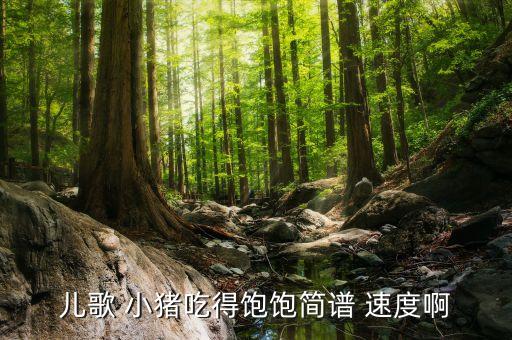 儿歌 小猪吃得饱饱简谱 速度啊