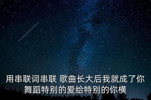 用串联词串联 歌曲长大后我就成了你舞蹈特别的爱给特别的你横