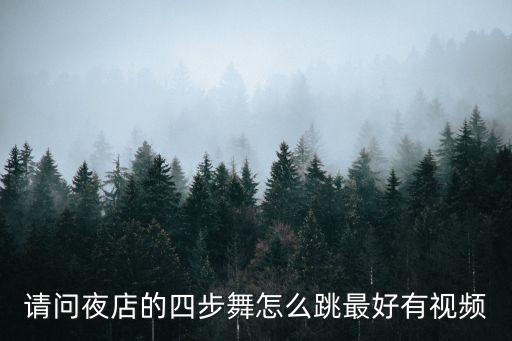 请问夜店的四步舞怎么跳最好有视频