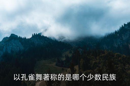 以孔雀舞著称的是哪个少数民族