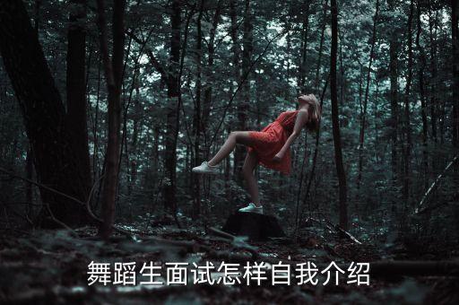 舞蹈生面试怎样自我介绍