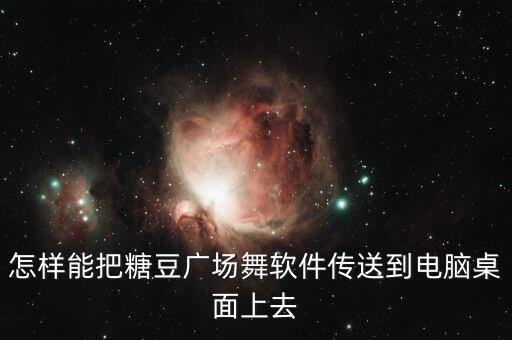 下载糖豆广场舞app到桌面，怎样从糖豆网下载广场舞视频