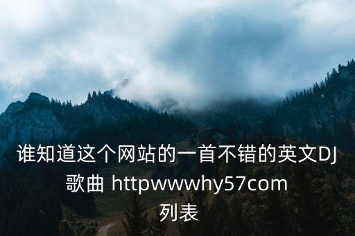 谁知道这个网站的一首不错的英文DJ歌曲 httpwwwhy57com 列表