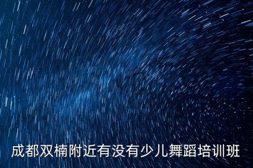 成都双楠附近有没有少儿舞蹈培训班