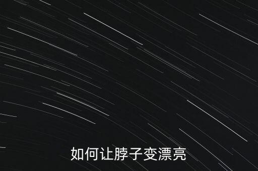 跳舞时如何让脖子好看吗，跳什么类型的舞蹈可以使脖子曲线漂亮