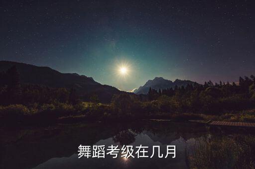 舞蹈考级在几月