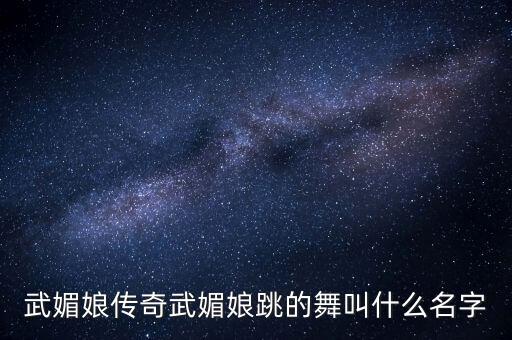 武媚娘传奇武媚娘跳的舞叫什么名字