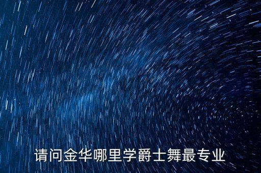 请问金华哪里学爵士舞最专业