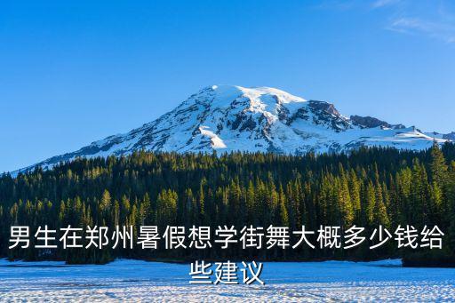 男生在郑州暑假想学街舞大概多少钱给些建议