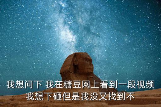 我想问下 我在糖豆网上看到一段视频我想下砸但是我没又找到不