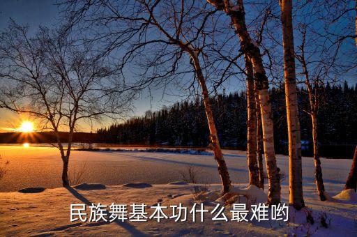 民族舞基本功什么最难哟