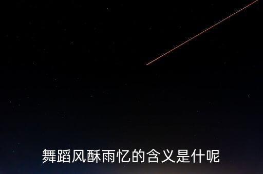 舞蹈风酥雨忆的含义是什呢