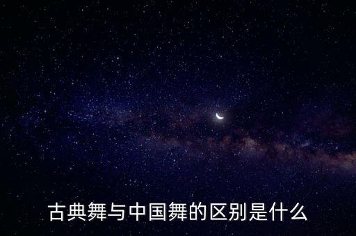 古典舞与中国舞的区别是什么