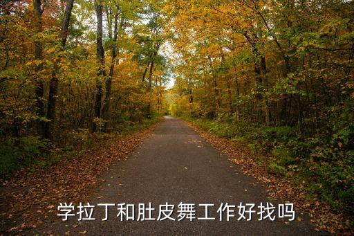 学拉丁和肚皮舞工作好找吗