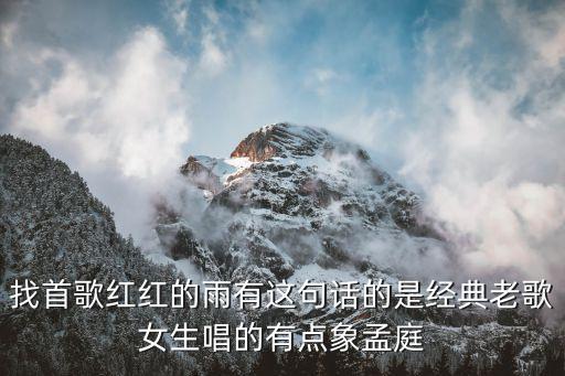 红红的雨是什么歌，找首歌红红的雨有这句话的是经典老歌女生唱的有点象孟庭