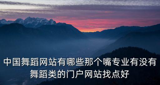 中舞网APP怎么搜索，中国舞蹈网站有哪些那个嘴专业有没有舞蹈类的门户网站找点好