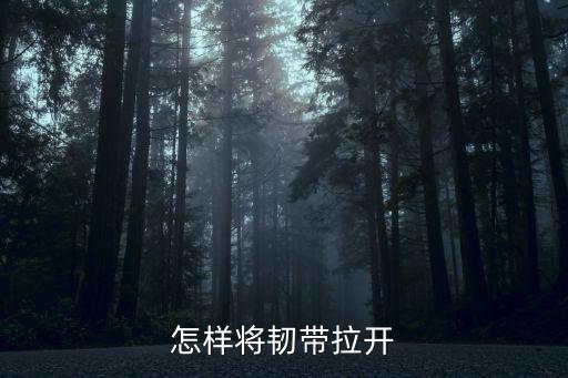 怎么拉开韧带，怎样将韧带拉开