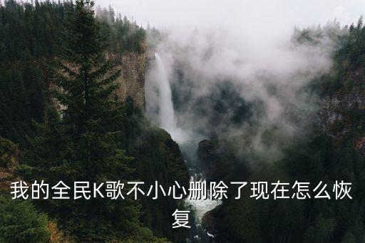 我的全民K歌不小心删除了现在怎么恢复
