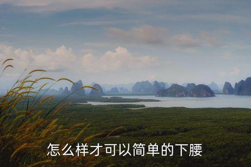 怎么样才可以简单的下腰