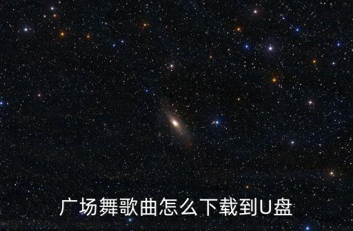 广场舞歌曲怎么下载到U盘