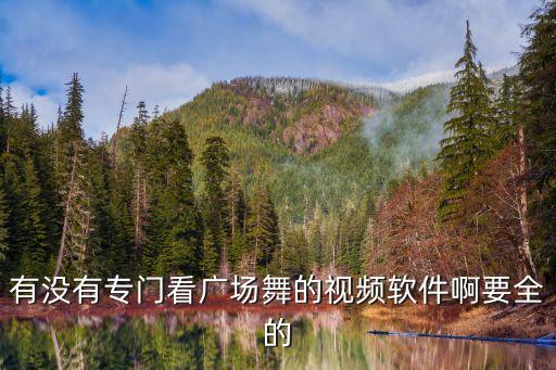 有没有专门看广场舞的视频软件啊要全的