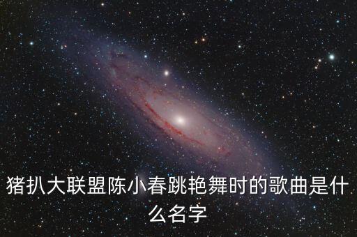 猪扒大联盟陈小春跳艳舞时的歌曲是什么名字