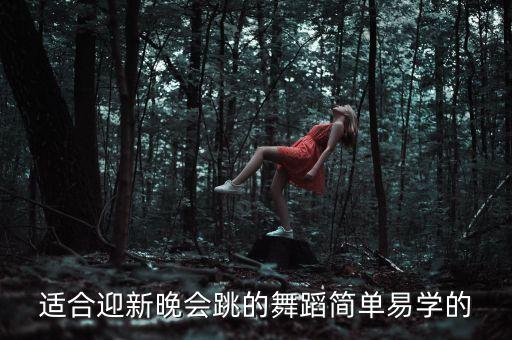 适合迎新晚会跳的舞蹈简单易学的