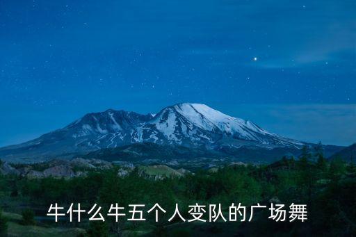 牛什么牛五个人变队的广场舞